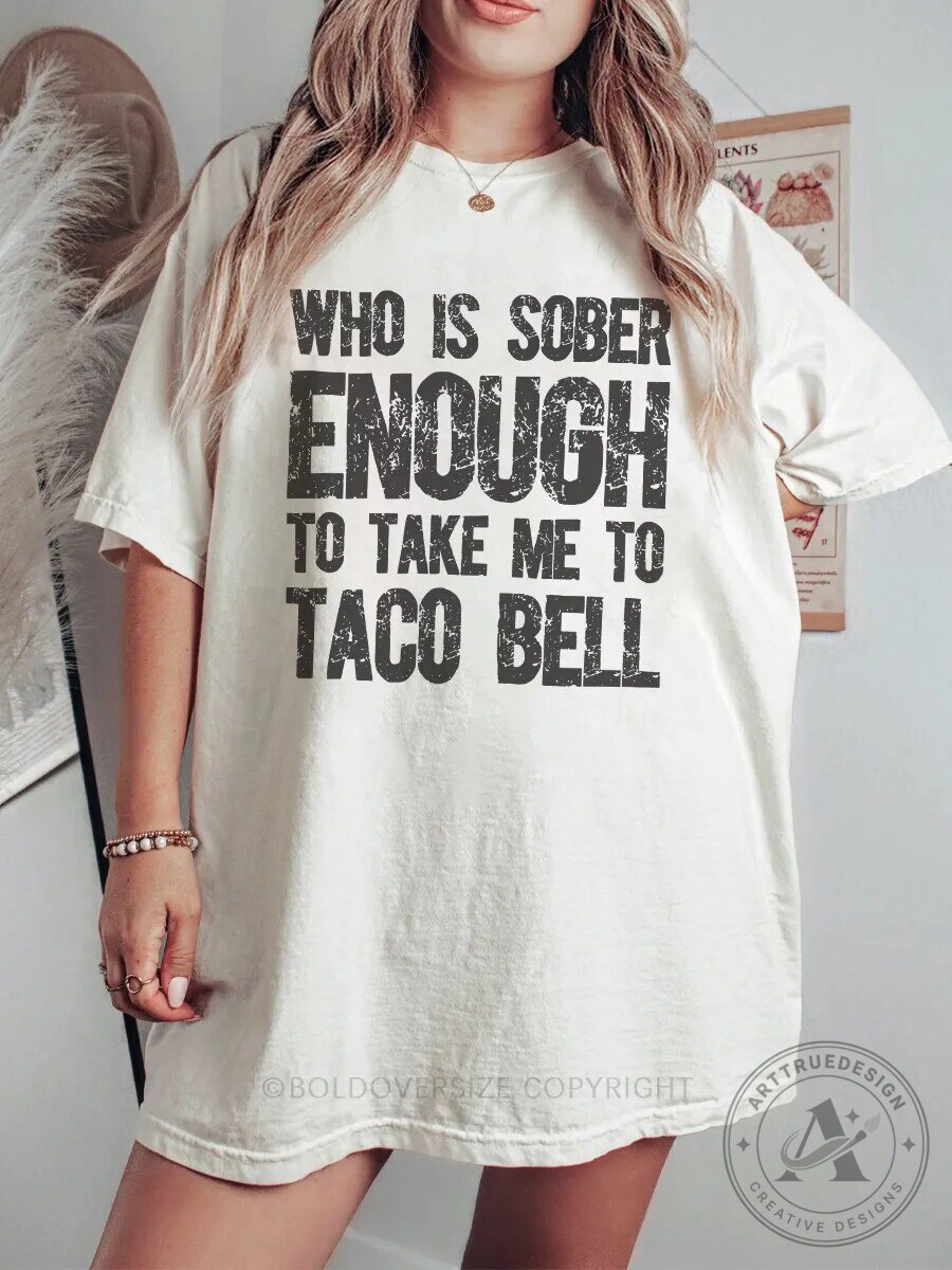 Who Is Sober Enough To Take Me To Taco Bell Funny Saying T-Shirt